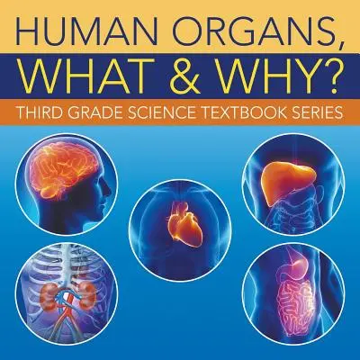 Menschliche Organe, was und warum?: Naturwissenschaftliche Lehrbuchreihe für die dritte Klasse - Human Organs, What & Why?: Third Grade Science Textbook Series