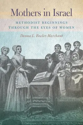 Mütter in Israel: Methodistische Anfänge durch die Augen von Frauen - Mothers in Israel: Methodist Beginnings Through the Eyes of Women