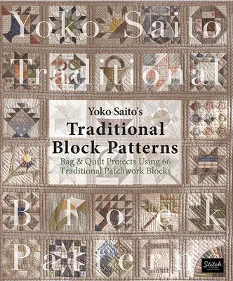 Yoko Saito's Traditionelle Blockmuster: Taschen- und Quiltprojekte mit 66 traditionellen Patchworkblöcken - Yoko Saito's Traditional Block Patterns: Bag and Quilt Projects Using 66 Traditional Patchwork Blocks