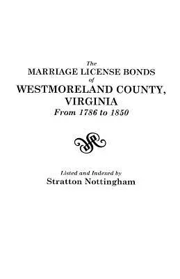 Die Heiratslizenzurkunden von Westmoreland County, Virginia, von 1786 bis 1850 - The Marriage License Bonds of Westmoreland County, Virginia, from 1786 to 1850