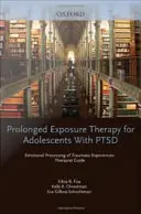 Prolonged Exposure Therapy for Adolescents with Ptsd Emotional Processing of Traumatic Experiences, Therapeutenleitfaden - Prolonged Exposure Therapy for Adolescents with Ptsd Emotional Processing of Traumatic Experiences, Therapist Guide