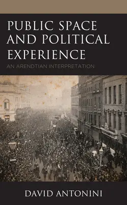 Öffentlicher Raum und politische Erfahrung: Eine Arendt'sche Interpretation - Public Space and Political Experience: An Arendtian Interpretation