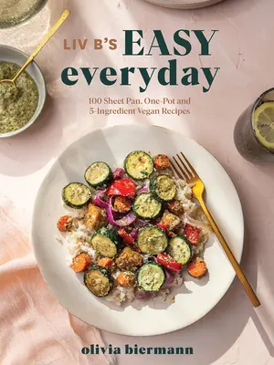 LIV B's Easy Everyday: 100 vegane Pfannen-, Eintopf- und 5-Zutaten-Rezepte - LIV B's Easy Everyday: 100 Sheet-Pan, One-Pot and 5-Ingredient Vegan Recipes