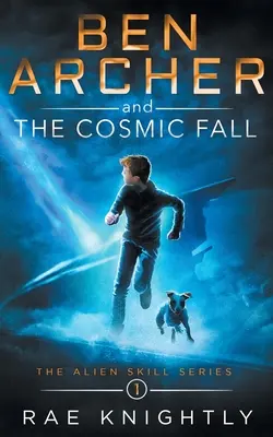 Ben Archer und der kosmische Fall (Die Alien Skill Serie, Buch 1) - Ben Archer and the Cosmic Fall (The Alien Skill Series, Book 1)