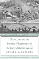 Das Sklavenrecht und die Politik des Widerstands in der frühen atlantischen Welt - Slave Law and the Politics of Resistance in the Early Atlantic World