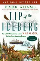 Die Spitze des Eisbergs: Meine 3.000-Meilen-Reise durch das wilde Alaska, die letzte große amerikanische Grenze - Tip of the Iceberg: My 3,000-Mile Journey Around Wild Alaska, the Last Great American Frontier