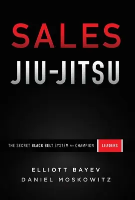 Vertriebs-Jiu-Jitsu: Das geheime System des schwarzen Gürtels für Führungspersönlichkeiten - Sales Jiu-Jitsu: The Secret Black Belt System for Champion Leaders