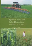 Biologischer Getreide- und Hülsenfruchtanbau - Ein kompletter Leitfaden - Organic Cereal and Pulse Production - A Complete Guide