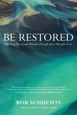 Wiederhergestellt werden: Die Heilung unserer sexuellen Wunden durch die barmherzige Liebe Jesu - Be Restored: Healing Our Sexual Wounds Through Jesus' Merciful Love