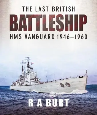 Das letzte britische Schlachtschiff: HMS Vanguard 1946-1960 - The Last British Battleship: HMS Vanguard 1946-1960