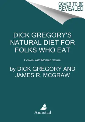 Dick Gregory's Natural Diet for Folks Who Eat: Kochen mit Mutter Natur - Dick Gregory's Natural Diet for Folks Who Eat: Cookin' with Mother Nature