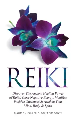 Reiki: Entdecken Sie die uralte Heilkraft von Reiki. Klären Sie negative Energie, manifestieren Sie positive Ergebnisse und erwecken Sie Ihren Geist, Körper - Reiki: Discover The Ancient Healing Power of Reiki. Clear Negative Energy, Manifest Positive Outcomes & Awaken Your Mind, Bod