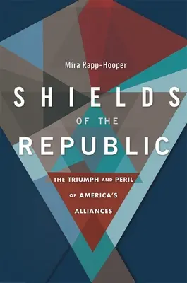 Die Schilde der Republik: Triumph und Gefahr von Amerikas Allianzen - Shields of the Republic: The Triumph and Peril of America's Alliances