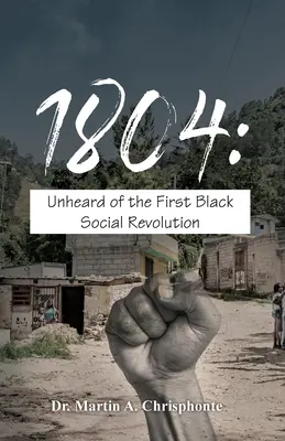 1804: Unerhörte erste schwarze soziale Revolution - 1804: Unheard of the First Black Social Revolution