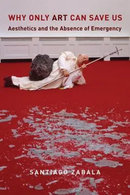 Warum uns nur die Kunst retten kann: Ästhetik und die Abwesenheit der Not - Why Only Art Can Save Us: Aesthetics and the Absence of Emergency