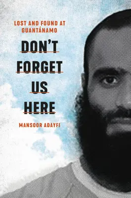 Vergesst uns hier nicht: Verloren und gefunden in Guantanamo - Don't Forget Us Here: Lost and Found at Guantanamo