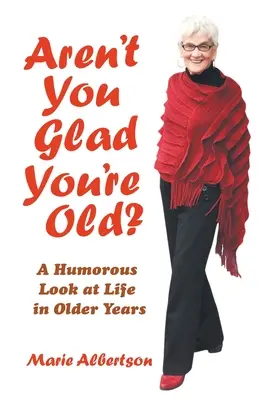 Bist du nicht froh, dass du alt bist? Ein humorvoller Blick auf das Leben in älteren Jahren - Aren't You Glad You'Re Old?: A Humorous Look at Life in Older Years