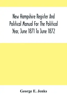 New Hampshire Register und politisches Handbuch für das politische Jahr, Juni 1871 bis Juni 1872 - New Hampshire Register And Political Manual For The Political Year, June 1871 To June 1872