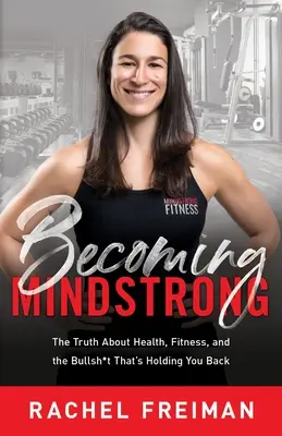 Becoming MindStrong: Die Wahrheit über Gesundheit, Fitness und den Blödsinn, der Sie zurückhält - Becoming MindStrong: The Truth About Health, Fitness, and the Bullsh*t That's Holding You Back