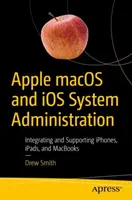 Apple Macos und IOS Systemverwaltung: Integration und Unterstützung von Iphones, Ipads und Macbooks - Apple Macos and IOS System Administration: Integrating and Supporting Iphones, Ipads, and Macbooks