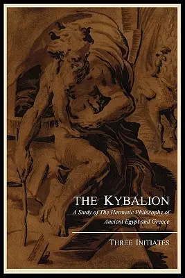 Das Kybalion: Eine Studie über die hermetische Philosophie des alten Ägyptens und Griechenlands, von drei Eingeweihten - The Kybalion; A Study of the Hermetic Philosophy of Ancient Egypt and Greece, by Three Initiates