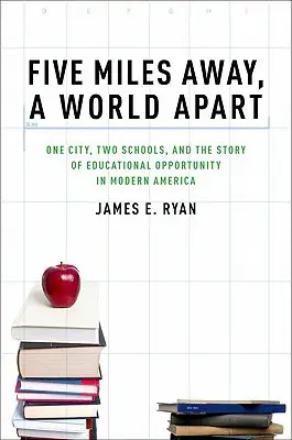 Fünf Meilen entfernt, eine Welt für sich: Eine Stadt, zwei Schulen und die Geschichte der Bildungschancen im modernen Amerika - Five Miles Away, a World Apart: One City, Two Schools, and the Story of Educational Opportunity in Modern America