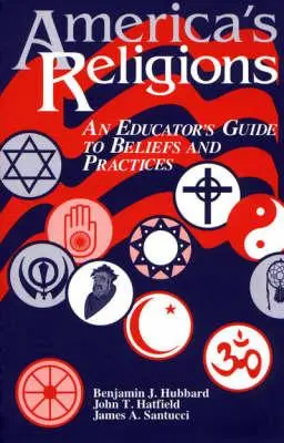 Amerikas Religionen: Ein Leitfaden für Pädagogen zu Glauben und Praktiken - America's Religions: An Educator's Guide to Beliefs and Practices