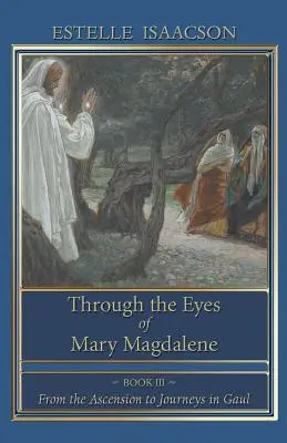 Mit den Augen der Maria Magdalena: Von der Himmelfahrt bis zu den Reisen in Gallien - Through the Eyes of Mary Magdalene: From the Ascension to Journeys in Gaul