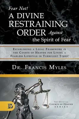 Fürchte dich nicht! Eine göttliche einstweilige Verfügung gegen den Geist der Furcht: Die Schaffung eines rechtlichen Rahmens in den Gerichten des Himmels für ein furchtloses Leben - Fear Not! A Divine Restraining Order Against the Spirit of Fear: Establishing a Legal Framework in the Courts of Heaven for Living a Fearless Lifestyl