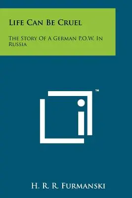Das Leben kann grausam sein: Die Geschichte eines deutschen Kriegsgefangenen in Russland - Life Can Be Cruel: The Story Of A German P.O.W. In Russia