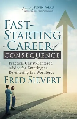 Schnellstart für eine konsequente Karriere: Praktische christuszentrierte Ratschläge für den Einstieg oder Wiedereinstieg in das Berufsleben - Fast-Starting a Career of Consequence: Practical Christ-Centered Advice for Entering or Re-Entering the Workforce