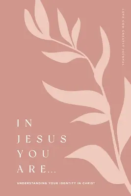 In Jesus bist du: Die eigene Identität in Christus verstehen: Ein Bibelstudienbuch über die große Liebe Gottes - In Jesus You Are: Understanding Your Identity in Christ: A Love God Greatly Bible Study Journal