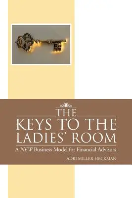 Die Schlüssel zur Damentoilette: Ein neues Geschäftsmodell für Finanzberater - The Keys to the Ladies' Room: A New Business Model for Financial Advisors