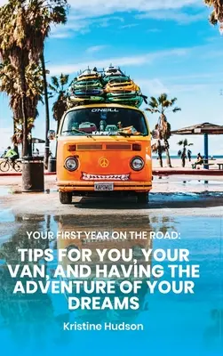 Ihr erstes Jahr auf der Straße: Tipps für Sie, Ihren Van und das Abenteuer Ihrer Träume - Your First Year on the Road: Tips for You, Your Van, and Having the Adventure of Your Dreams