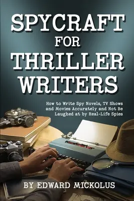 Spionagetechnik für Thriller-Autoren: Wie man Spionageromane, Fernsehsendungen und Filme akkurat schreibt und nicht von echten Spionen ausgelacht wird - Spycraft for Thriller Writers: How to Write Spy Novels, TV Shows and Movies Accurately and Not Be Laughed at by Real-Life Spies