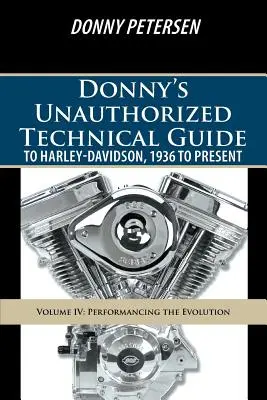 Donny's Unauthorized Technical Guide to Harley-Davidson, 1936 to Present: Band IV: Die Evolution vollziehen - Donny's Unauthorized Technical Guide to Harley-Davidson, 1936 to Present: Volume IV: Performancing the Evolution