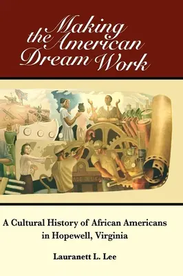 Den amerikanischen Traum verwirklichen: Eine Kulturgeschichte der Afroamerikaner in Hopewell, Virginia - Making the American Dream Work: A Cultural History of African Americans in Hopewell, Virginia