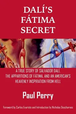 Dals Ftima-Geheimnis: Eine wahre Geschichte von Salvador Dal, den Erscheinungen von Ftima und der himmlischen Inspiration eines Amerikaners aus der Hölle - Dal's Ftima Secret: A True Story of Salvador Dal, the Apparitions of Ftima, and an American's Heavenly Inspiration from Hell