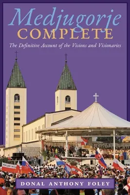 Medjugorje vollständig: Der endgültige Bericht über die Visionen und Visionäre - Medjugorje Complete: The Definitive Account of the Visions and Visionaries