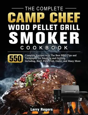 Das komplette Camp Chef Holzpellet Grill & Smoker Kochbuch: 550 komplette Rezepte mit den besten BBQ-Tipps und -Techniken zum Räuchern und Grillen. Inklu - The Complete Camp Chef Wood Pellet Grill & Smoker Cookbook: 550 Complete Recipes with The Best BBQ Tips and Techniques for Smoking and Grilling. Inclu