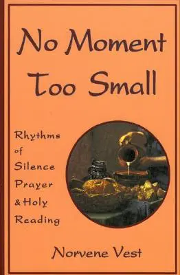 Kein Augenblick zu klein: Rhythmen der Stille, des Gebets und der heiligen Lektüre - No Moment Too Small: Rhythms of Silence, Prayer, and Holy Reading