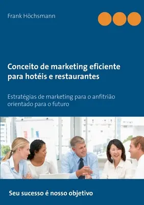 Conceito de marketing eficiente para hotis e restaurantes: Estratgien des Marketings für ein zukunftsorientiertes Anfitrio - Conceito de marketing eficiente para hotis e restaurantes: Estratgias de marketing para o anfitrio orientado para o futuro