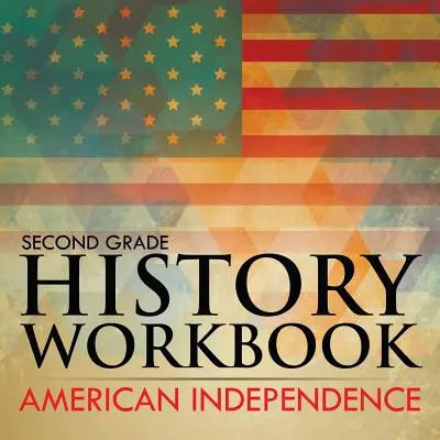 Arbeitsbuch Geschichte für die zweite Klasse: Amerikanische Unabhängigkeit - Second Grade History Workbook: American Independence