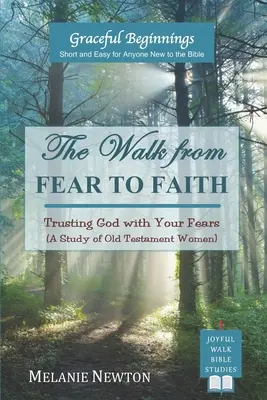 Der Weg von der Furcht zum Glauben: Gott mit deinen Ängsten vertrauen (Eine Studie über alttestamentliche Frauen) - The Walk from Fear to Faith: Trusting God with Your Fears (A Study of Old Testament Women)
