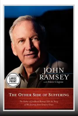 Die andere Seite des Leidens: Der Vater von JonBenet Ramsey erzählt die Geschichte seiner Reise vom Kummer zur Gnade (Großdruckausgabe) - The Other Side of Suffering: The Father of JonBenet Ramsey Tells the Story of His Journey from Grief to Grace (Large Print Edition)