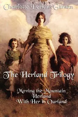 Die Herland-Trilogie: Den Berg versetzen, Herland, mit ihr in unserem Land - The Herland Trilogy: Moving the Mountain, Herland, with Her in Ourland