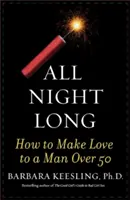 Die ganze Nacht lang: Wie man mit einem Mann über 50 Liebe macht - All Night Long: How to Make Love to a Man Over 50