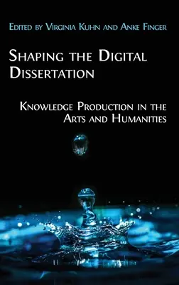 Die Gestaltung der digitalen Dissertation: Wissensproduktion in den Kunst- und Geisteswissenschaften - Shaping the Digital Dissertation: Knowledge Production in the Arts and Humanities