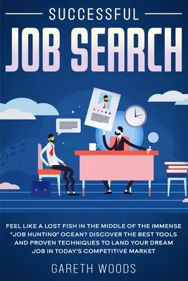 Erfolgreiche Jobsuche: Fühlen Sie sich wie ein verlorener Fisch inmitten des unermesslichen Ozeans der Jobsuche? Entdecken Sie die besten Werkzeuge und bewährten Techniken, um - Successful Job Search: Feel Like a Lost Fish in The Middle of the Immense Job Hunting Ocean? Discover The Best Tools and Proven Techniques to