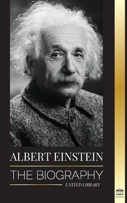 Albert Einstein: Die Biographie - Das Leben und das Universum eines genialen Wissenschaftlers - Albert Einstein: The biography - The Life and Universe of a Genius Scientist